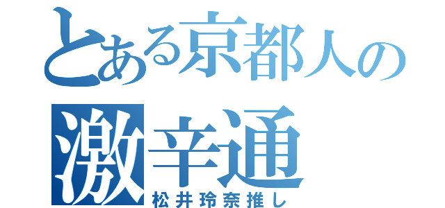 とある京都人の激辛通（松井玲奈推し）