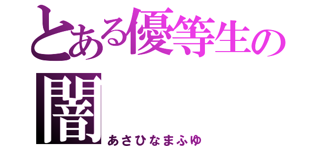 とある優等生の闇（あさひなまふゆ）