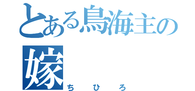 とある鳥海主の嫁（ちひろ）