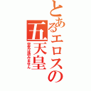 とあるエロスの五天皇（空気は読みません）