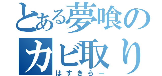 とある夢喰のカビ取り機（はすきらー）