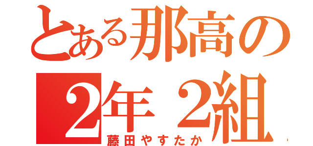 とある那高の２年２組（藤田やすたか）