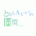 とあるＡＣＧＮの同盟（インデックス）