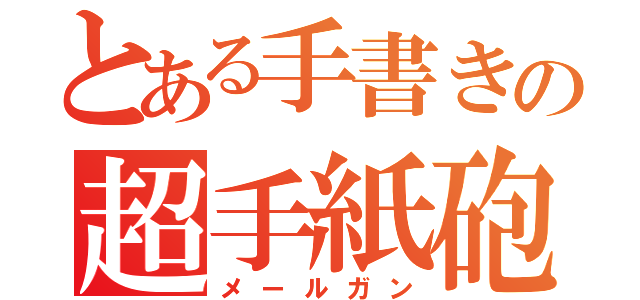 とある手書きの超手紙砲（メールガン）