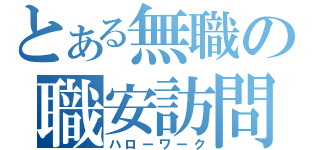 とある無職の職安訪問（ハローワーク）