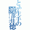 とある生手の渡部佳徳（オイデックス）