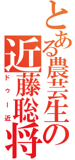 とある農芸生の近藤聡将（ドゥー近）