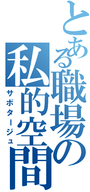 とある職場の私的空間（サボタージュ）