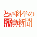 とある科学の活動新聞（戦線報告）