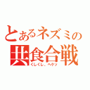 とあるネズミの共食合戦（くしくし、ヘケッ）