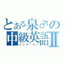 とある泉♂の中級英語Ⅱ（イッツ・ミー）