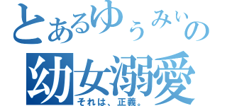 とあるゆぅみぃの幼女溺愛（それは、正義。）