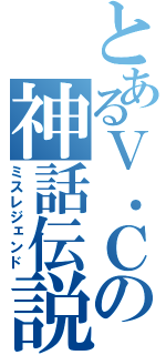 とあるＶ．Ｃの神話伝説（ミスレジェンド）