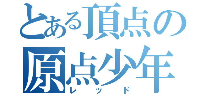 とある頂点の原点少年（レッド）