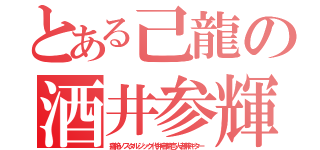 とある己龍の酒井参輝（痛絶ノスタルジック代弁者第壱人者兼ギター）