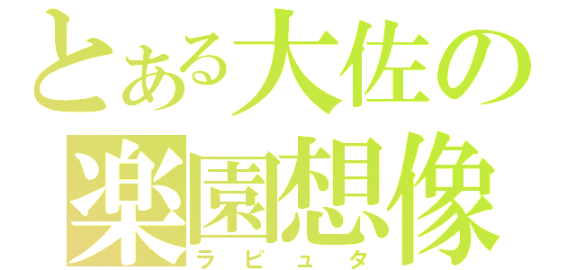 とある大佐の楽園想像（ラピュタ）