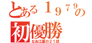 とある１９７９の初優勝（なお江夏の２１球）