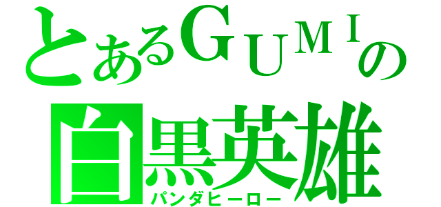 とあるＧＵＭＩの白黒英雄（パンダヒーロー）