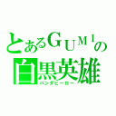 とあるＧＵＭＩの白黒英雄（パンダヒーロー）