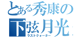 とある秀康の下弦月光（ラストクォーター）