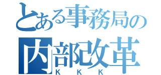 とある事務局の内部改革（ＫＫＫ）