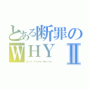 とある断罪のＷＨＹⅡ（Ｄａｒｋ Ｆｌａｍｅ Ｍａｓｔｅｒ）