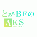 とあるＢＦのＡＫＳ（あとのことはしらん）