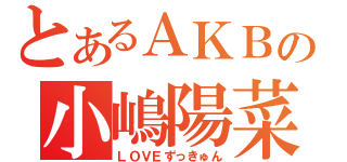 とあるＡＫＢの小嶋陽菜（ＬＯＶＥずっきゅん）