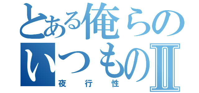 とある俺らのいつもの電話Ⅱ（夜行性）