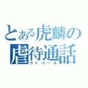 とある虎麟の虐待通話（サドコール）