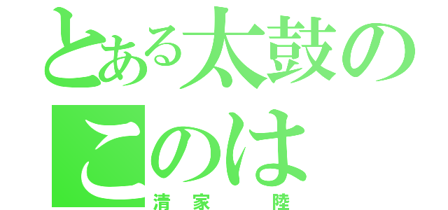 とある太鼓のこのは（清家 陸）