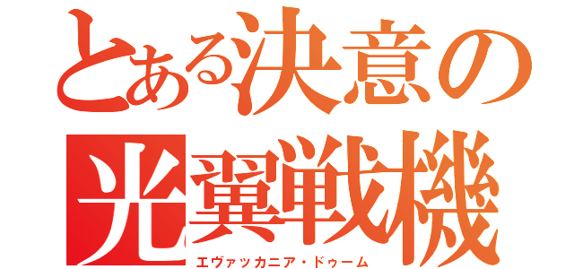 とある決意の光翼戦機（エヴァッカニア・ドゥーム）