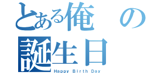 とある俺の誕生日（Ｈａｐｐｙ Ｂｉｒｔｈ Ｄａｙ）