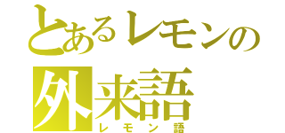 とあるレモンの外来語（レモン語）