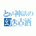 とある神話の幻失古酒（ロスト・リカー）