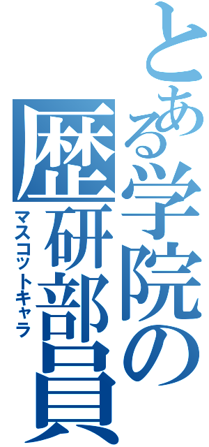 とある学院の歴研部員（マスコットキャラ）