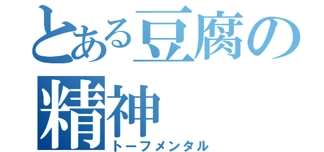 とある豆腐の精神（トーフメンタル）