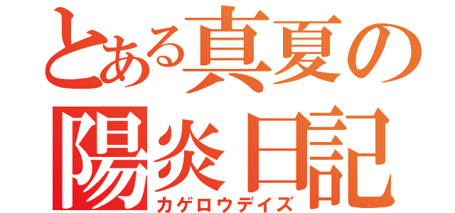 とある真夏の陽炎日記（カゲロウデイズ）