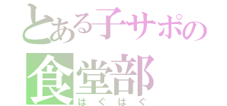 とある子サポの食堂部（はぐはぐ）