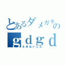 とあるダメガネのｇｄｇｄ生配信（なまはいしん）