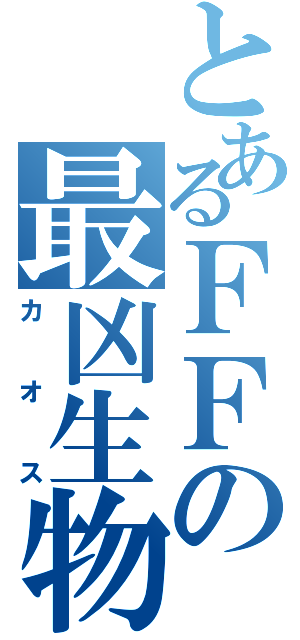 とあるＦＦの最凶生物（カオス）