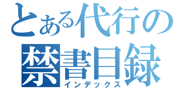 とある代行の禁書目録（インデックス）