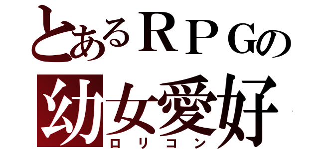 とあるＲＰＧの幼女愛好（ロリコン）