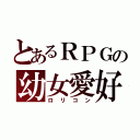 とあるＲＰＧの幼女愛好（ロリコン）