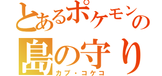 とあるポケモンの島の守り神（カプ・コケコ）