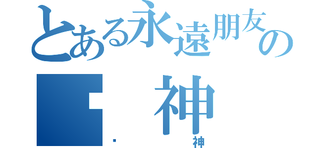 とある永遠朋友の弒 神（弒神）