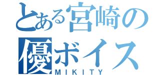 とある宮崎の優ボイス（ＭＩＫＩＴＹ）