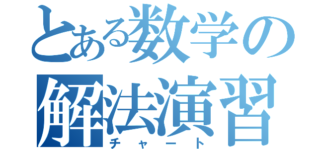 とある数学の解法演習（チャート）