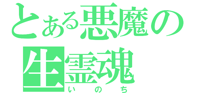 とある悪魔の生霊魂（いのち）