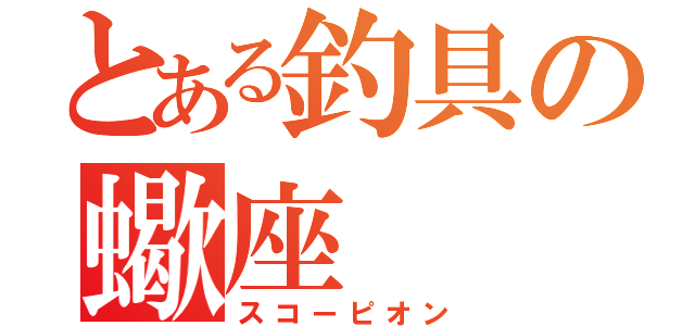 とある釣具の蠍座（スコーピオン）